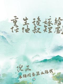 重生后嫁给了前任他叔短剧好看的