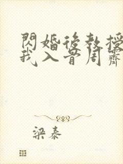 闪婚后教授他宠我入骨周霁全文在线阅读