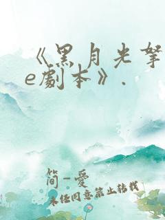 《黑月光拿稳be剧本》.