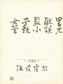 女子监狱里的男管教小说免费阅读