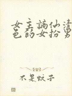 女主谪仙清冷绝色的女扮男装