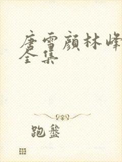 唐雪颜林峰小说全集