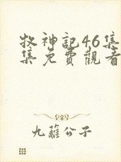 牧神记46集全集免费观看完整版