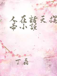 人在诸天摆烂成帝小说