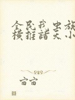 全民我虫族主宰横推诸天小说