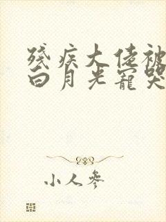 残疾大佬被重生白月光宠哭