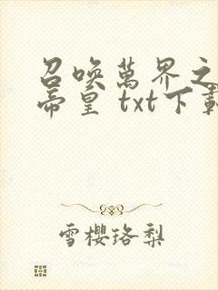 召唤万界之神话帝皇 txt下载