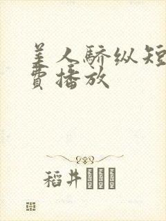 美人骄纵短剧免费播放