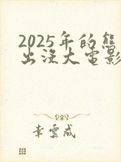 2025年的熊出没大电影是什么