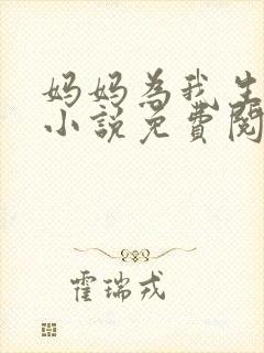 妈妈为我生孩子小说免费阅读全文