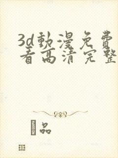 3d动漫免费观看高清完整版在线观看