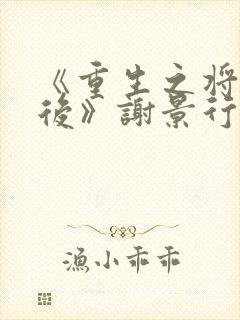 《重生之将门毒后》谢景行&沈娇娇