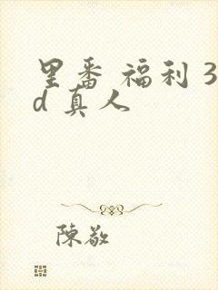 里番 福利 3d 真人