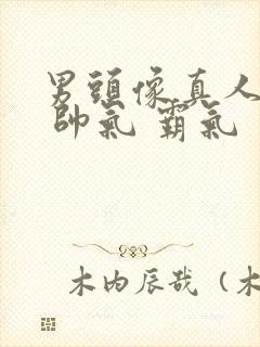 男头像真人冷酷 帅气 霸气