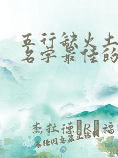 五行缺火土女孩名字最佳的字