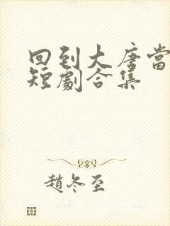 回到大唐当太子短剧合集