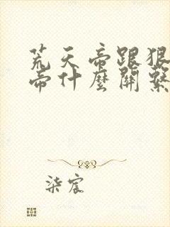 荒天帝跟狠人大帝什么关系