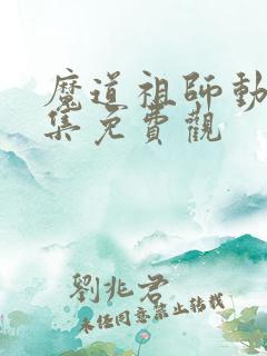 魔道祖师动漫全集免费观