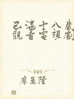 已满十八岁免费观看电视剧十八岁人