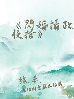 《闪婚摄政王欠收拾》