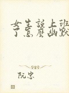 女生说上班迟到了怎么幽默回复