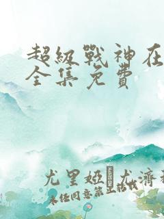 超级战神在都市全集免费