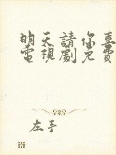 明天请你喜欢我电视剧免费观看