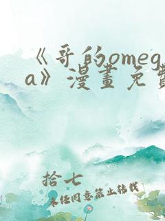 《哥的omega》漫画免费观看下拉式完整