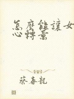 怎么能让女友回心转意