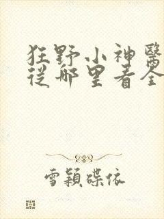 狂野小神医短剧从哪里看全片