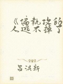 《偏执攻的病美人逃不掉了》作者:金玉其内