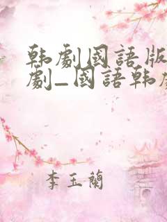 韩剧国语版电视剧_国语韩剧大全