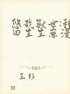 悠哉兽世:种种田生生崽漫画免费