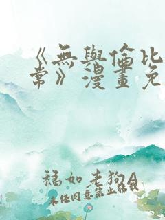 《无与伦比的日常》漫画免费阅读