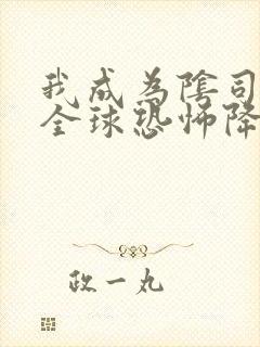 我成为阴司之后全球恐怖降临了免费阅读