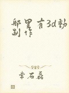 哪里有3d动画制作