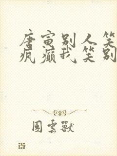 唐寅别人笑我太疯癫我笑别人看不出穿