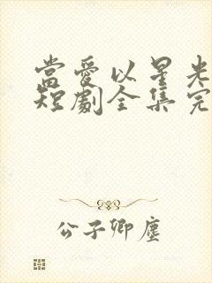 当爱以星光为牢短剧全集完整版