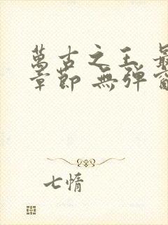 万古之王 最新章节 无弹窗