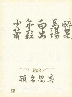 少年白马醉春风萧毅出场是哪一集