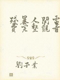 残暴人间电影免费完整观看