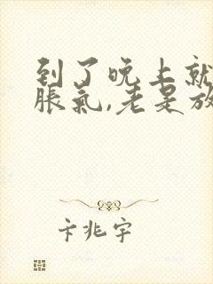 到了晚上就肚子胀气,老是放屁