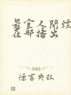 最食人间烟火色在哪播出