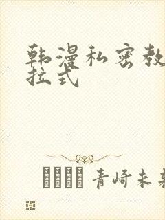 韩漫私密教学下拉式