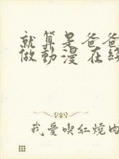 就算是爸爸也想做动漫 在线看