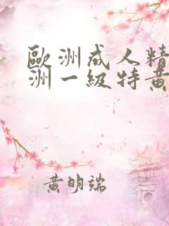 欧洲成人精品欧洲一级特黄乱