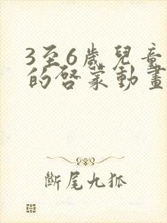 3至6岁儿童看的启蒙动画片