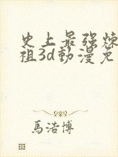 史上最强炼体老祖3d动漫免费