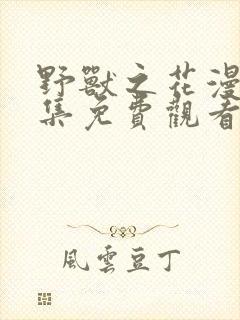 野兽之花漫画全集免费观看下拉式