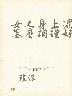 女人身上湿气重怎么调理好